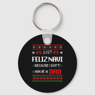 Just Feliz Navi Because I Don't Have A Dad Ugly Ch Key Ring