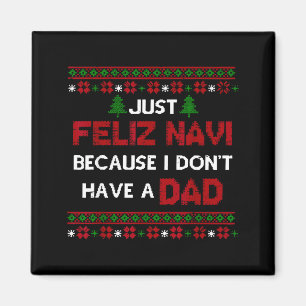 Just Feliz Navi Because I Don't Have A Dad Ugly Ch Magnet