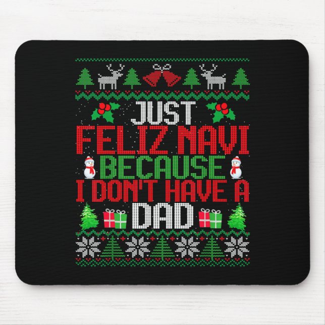 Just Feliz Navi Because I Don't Have A Dad Ugly Ch Mouse Pad (Front)