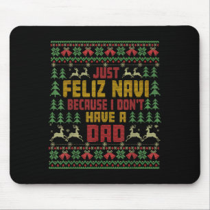Just Feliz Navi Because I Don't Have A Dad Ugly Ch Mouse Pad