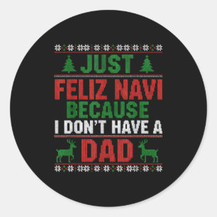Just Feliz Navi Because I Don't Have A Dad Ugly Xm Classic Round Sticker