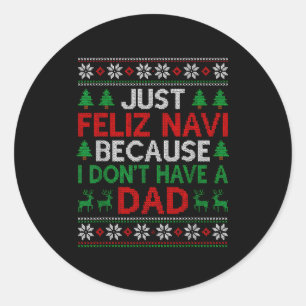 Just Feliz Navi Because I Don't Have A Dad Ugly Xm Classic Round Sticker
