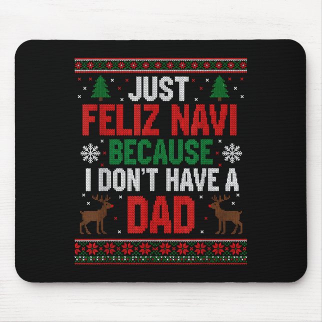 Just Feliz Navi Because I Don't Have A Dad Ugly Xm Mouse Pad (Front)
