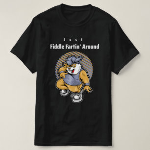 Just Fiddle Fartin Around T-Shirt