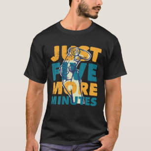 Just Five More Minutes T Shirt