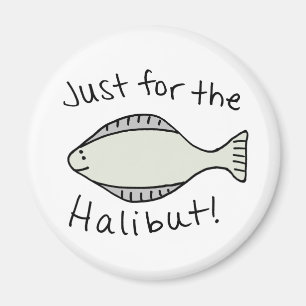 Just for the Halibut Magnet