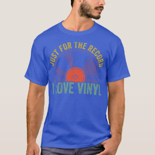 Just For The Record I Love Vinyl Funny LP Collecto T-Shirt