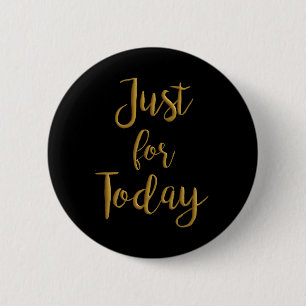 Just For Today gold quote AA NA 12 step recovery 6 Cm Round Badge