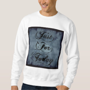 Just For Today Sweatshirt