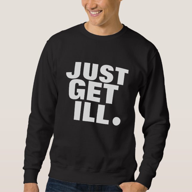 Just Get Ill Sweatshirt (Front)