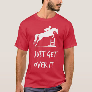 Just Get Over It Equestrian Show Jumping Horse T-Shirt