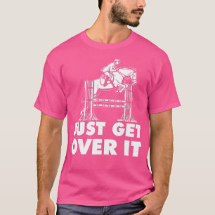 Just Get Over It - Horse Lover Rider Equestrian Sh T-Shirt