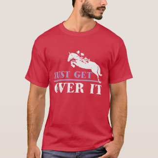 Just get over it horse riding funny T-Shirt