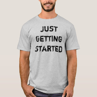 Just getting started creating momentum t shirt
