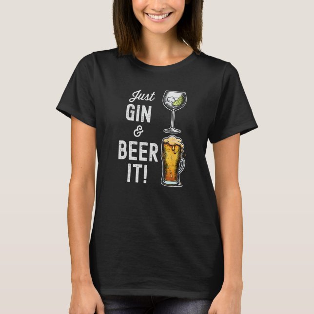 Just Gin and Beer it  design T-Shirt (Front)