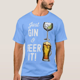 Just Gin and Beer it funny design T-Shirt