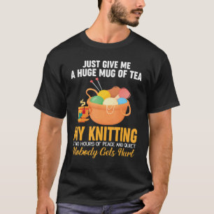 Just Give Me A Huge Mug Of Tea Knitting Knitter T-Shirt