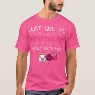 Just Give Me A Huge Mug Of Tea My Knitting T-Shirt