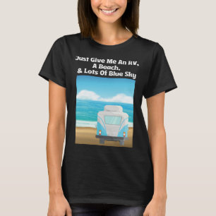 Just Give Me An RV A Beach & Lots Of Blue Sky T-Shirt