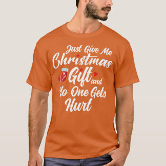 just give me christmas gift and no one gets hurt   T-Shirt