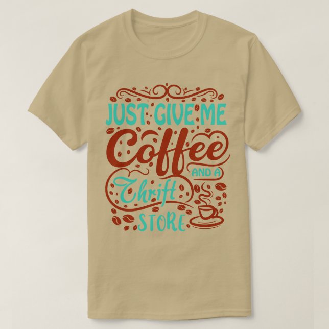 Just give me Coffee and a Thrift Store T-Shirt (Design Front)