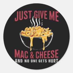 Just Give Me Mac & Cheese And No One Gets Hurt Classic Round Sticker