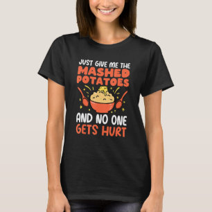 Just Give Me Mashed Potatoes T-Shirt