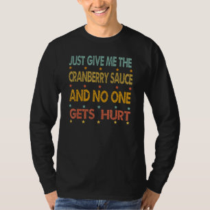 Just Give Me The Cranberry Sauce Thanksgiving Chri T-Shirt