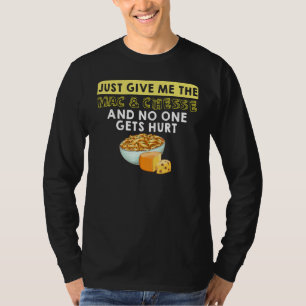 Just Give Me The Mac & Cheese And No One Gets Hurt T-Shirt