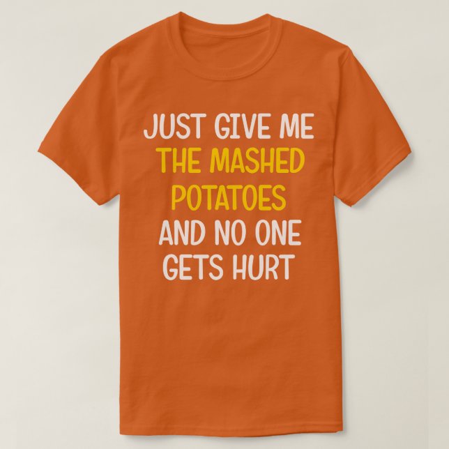 Just Give Me The Mashed Potatoes Funny Thanksgivin T-Shirt (Design Front)