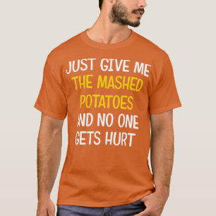 Just Give Me The Mashed Potatoes Funny Thanksgivin T-Shirt