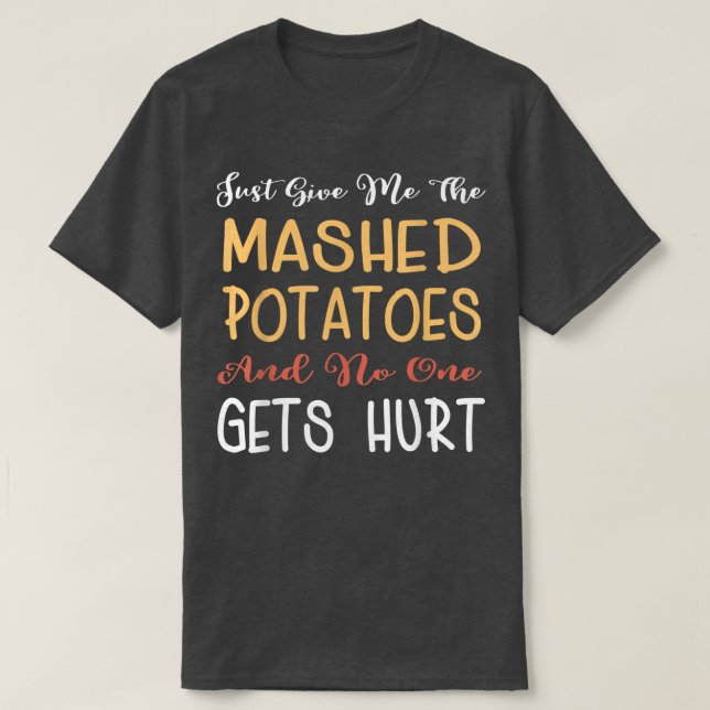 Just Give Me The Mashed Potatoes Funny Thanksgivin T-Shirt (Design Front)