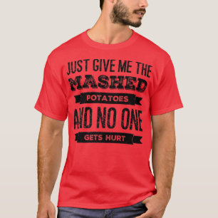 Just Give Me The Mashed Potatoes Funny Thanksgivin T-Shirt