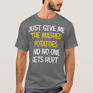 Just Give Me The Mashed Potatoes Funny Thanksgivin T-Shirt