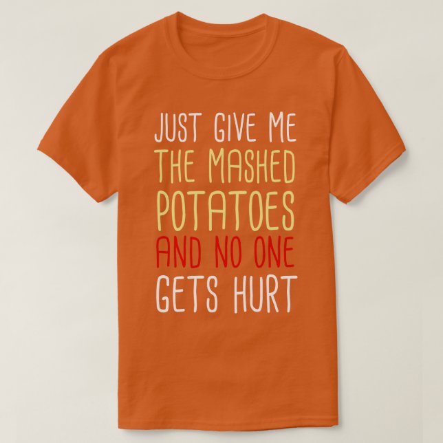 Just Give Me The Mashed Potatoes Funny Thanksgivin T-Shirt (Design Front)