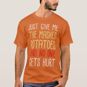Just Give Me The Mashed Potatoes Funny Thanksgivin T-Shirt