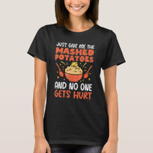 Just Give Me The Mashed Potatoes T-Shirt