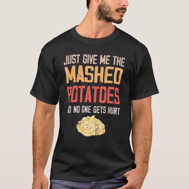 Just Give Me The Mashed Potatoes  Thanksgiving Xma T-Shirt (Front)