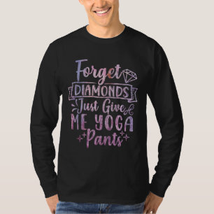 Just Give Me Yoga Pants Yoga T-Shirt