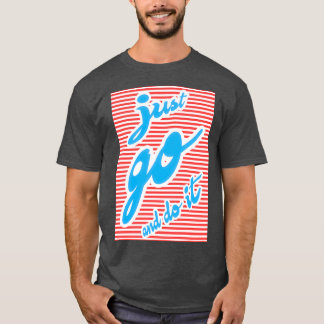 Just Go And Do It motivational design T-Shirt