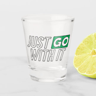 Just Go With It Shot Glass