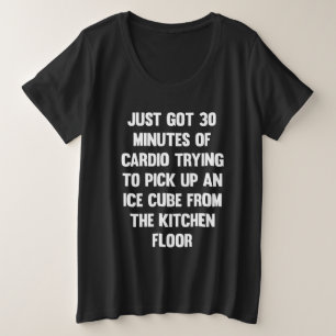 Just got 30 minutes of cardio.. funny quote fun plus size T-Shirt