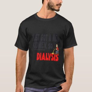 Just Got A New Kidney A Funny Dialysis And Kidney T-Shirt