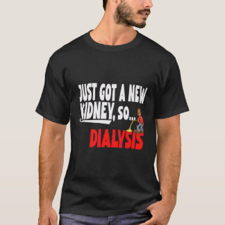 Just Got A New Kidney A Funny Dialysis And Kidney  T-Shirt