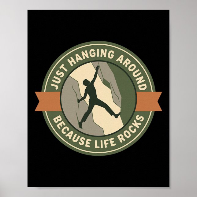 Just Hanging Around Because Life Rocks Climbing  Poster (Front)