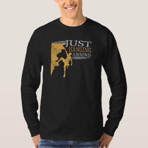 Just Hanging Around  For Hiking And Climbers T-Shirt