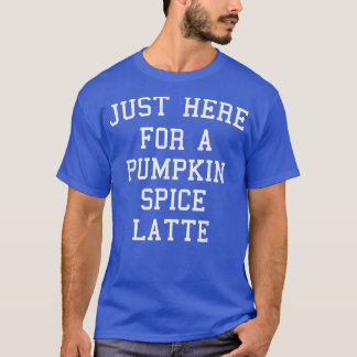 Just Here For A Pumpkin Spice Latte Fall Autumn Se T-Shirt