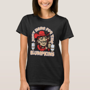 Just Here For The Blumpkins - Funny Sarcastic T-Shirt