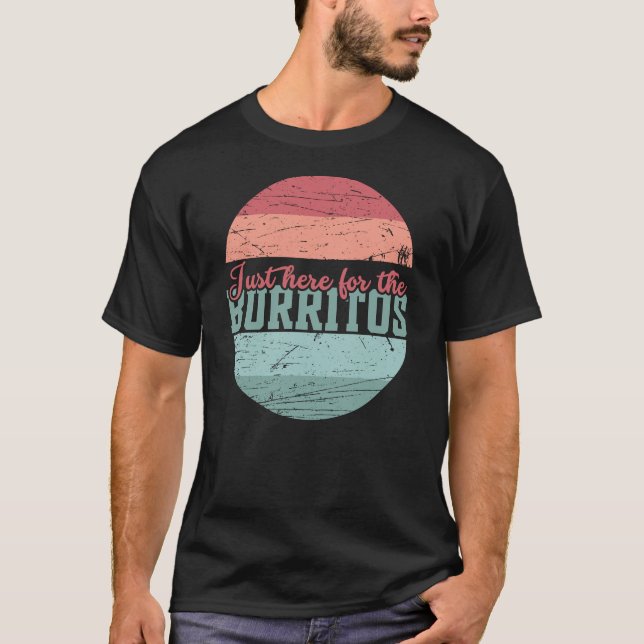 Just Here For The Burritos Funny Food T-Shirt (Front)
