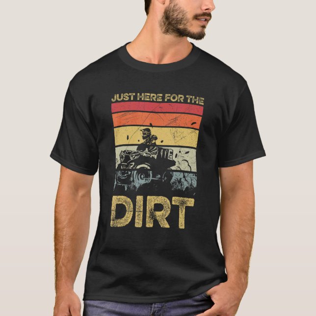 Just Here For The Dirt For A Quad Bike Driver T-Shirt (Front)